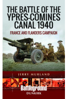 The Battle of the Ypres-Comines Canal 1940 - France and Flanders Campaign