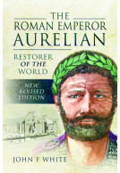 The Roman Emperor Aurelian - Restorer of the World - New Revised Edition