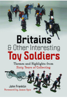 Britains and Other Interesting Toy Soldiers - Themes and Highlights from Sixty Years of Collecting
