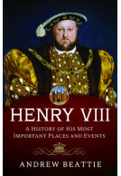 Henry VIII: A History of his Most Important Places and Events
