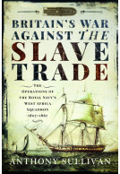 Britain's War Against the Slave Trade - The Operations of the Royal Navys West Africa Squadron 18071867