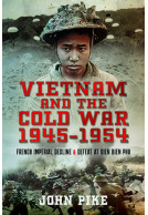 Vietnam and the Cold War 1945-1954 - French Imperial Decline and Defeat at Dien Bien Phu