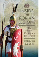 Inside the Roman Legions - The Soldiers Experience 264107 BCE