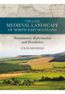 The Late Medieval Landscape of North-east Scotland