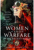 Women and Warfare in the Ancient World - Myth, Legend and Reality