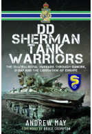 DD Sherman Tank Warriors - The 13th/18th Royal Hussars through Dunkirk, D-Day and the Liberation of Europe