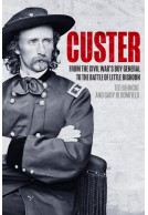 Custer - From the Civil Wars Boy General to the Battle of the Little Bighorn