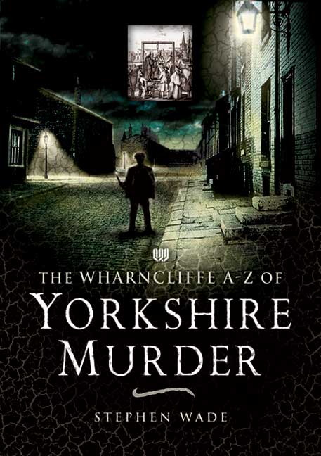 The Wharncliffe A-Z of Yorkshire Murder