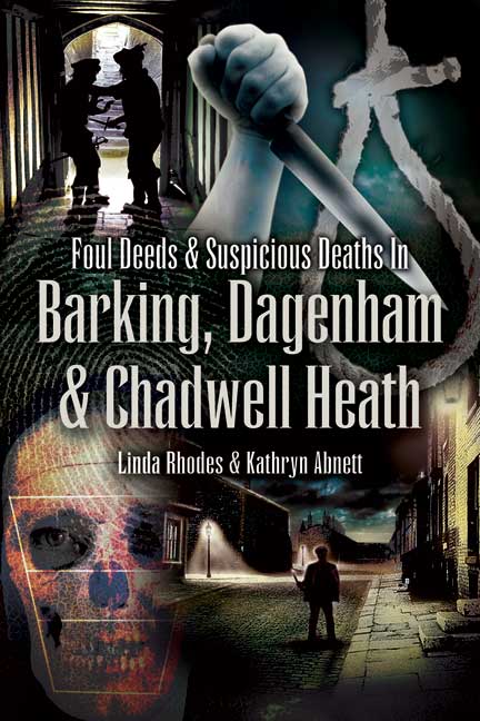 Foul Deeds and Suspicious Deaths In Barking, Dagenham & Chadwell Heath