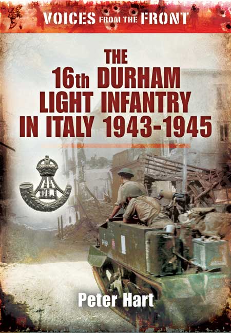 Voices from the Front: The 16th Durham Light Infantry in Italy 1943 - 1945