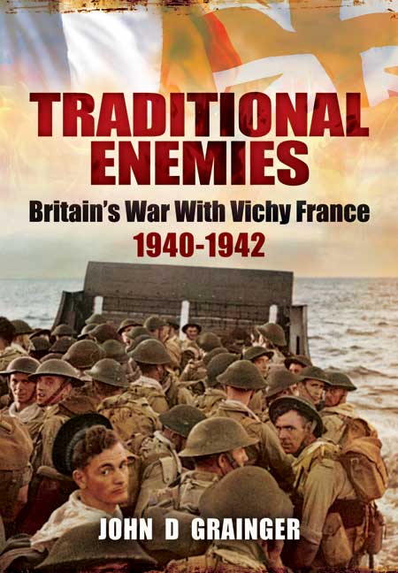 Traditional Enemies: Britain's War With Vichy France 1940-42