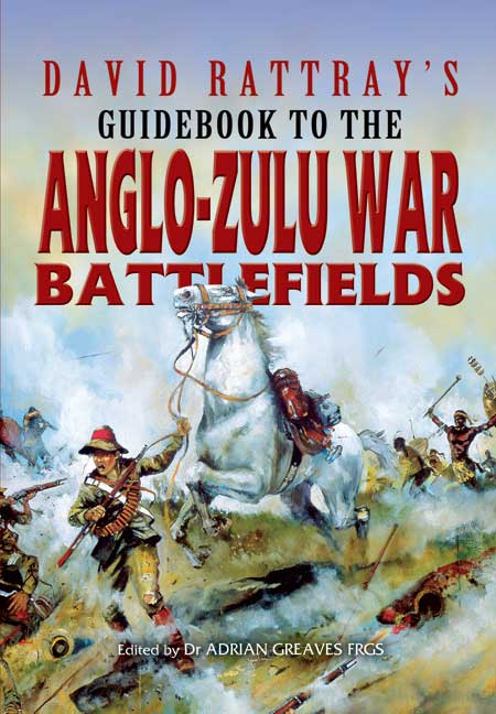 David Rattray's Guidebook To The Anglo-Zulu War Battlefields