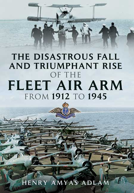 The Disastrous Fall and Triumphant Rise of the Fleet Air Arm from 1912 to 1945