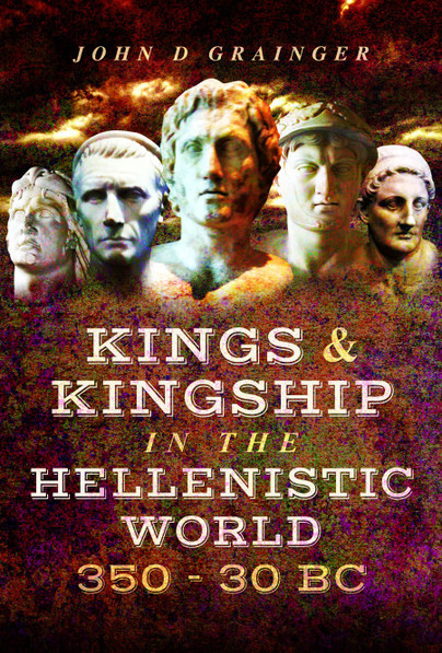 Kings and Kingship in the Hellenistic World 350 - 30 BC