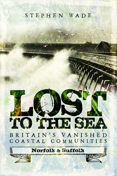Lost To The Sea – Norfolk and Suffolk