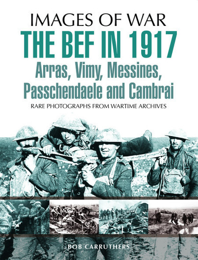 The BEF in 1917: Arras, Vimy, Messines, Passchendaele and Cambrai