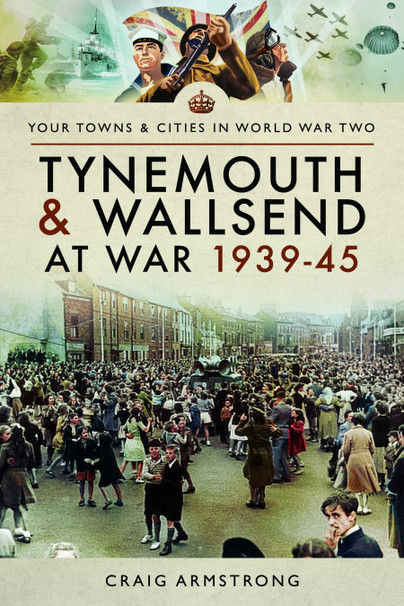 Tynemouth and Wallsend at War 1939–45
