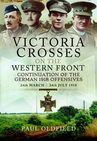 Victoria Crosses on the Western Front – Continuation of the German 1918 Offensives