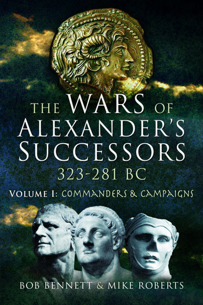 The Wars of Alexander's Successors 323 - 281 BC