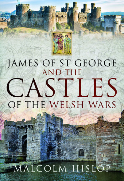 James of St George and the Castles of the Welsh Wars