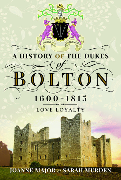 A History Of The Dukes of Bolton 1600-1815