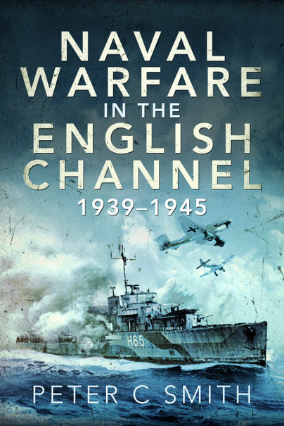 Naval Warfare in the English Channel 1939 - 1945