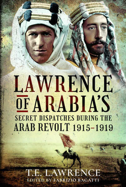 Lawrence of Arabia’s Secret Dispatches during the Arab Revolt, 1915–1919