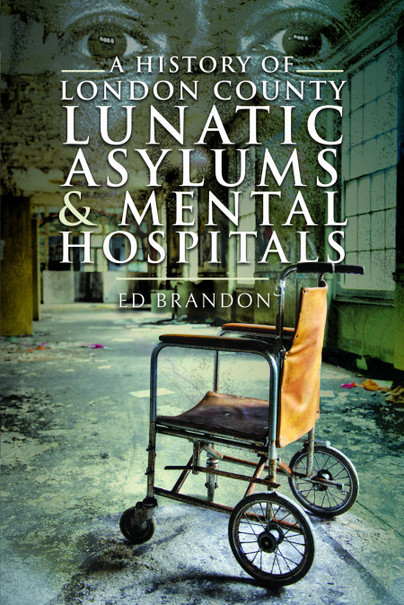 A History of London County Lunatic Asylums & Mental Hospitals