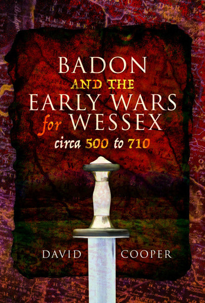 Badon and the Early Wars for Wessex, circa 500 to 710