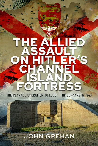 The Allied Assault on Hitler's Channel Island Fortress