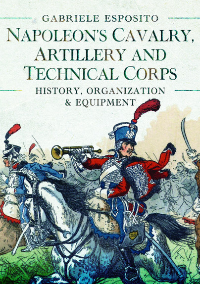 Napoleon's Cavalry, Artillery and Technical Corps 1799–1815