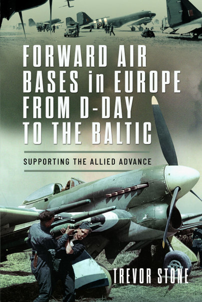 Forward Air Bases in Europe from D-Day to the Baltic