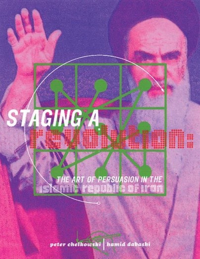 Staging a Revolution: The Art of Persuasion in the Islamic Republic of Iran