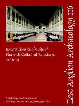 EAA 116: Excavations on the site of Norwich Cathedral Refectory, 2001-3