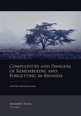 Complexities and Dangers of Remembering and Forgetting in Rwanda Cover