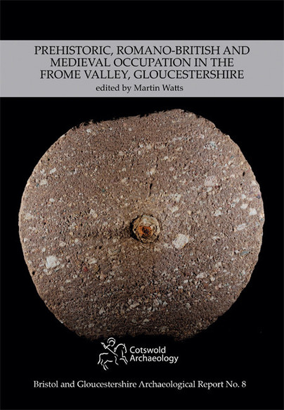 Prehistoric, Romano-British and Medieval Occupation in the Frome Valley, Gloucestershire Cover