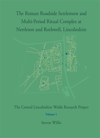 The Roman Roadside Settlement and Multi-Period Ritual Complex at Nettleton and Rothwell, Lincolnshire