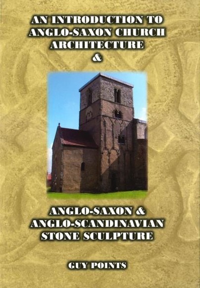 An Introduction to Anglo-Saxon Church Architecture & Anglo-Saxon & Anglo- Scandinavian Stone Sculpture