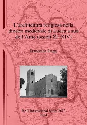 L’architettura religiosa nella diocesi medievale di Lucca a sud dell’Arno (secoli XI-XIV)