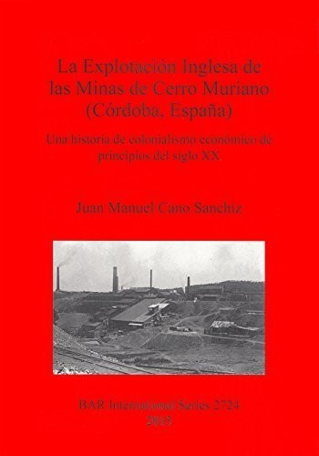 La Explotacion Inglesa de las Minas de Cerro Muriano (Cordoba, Espana)