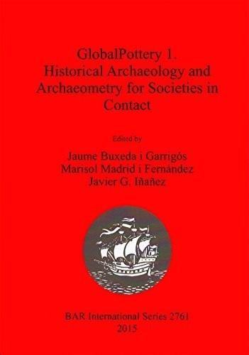 Globalpottery 1. Historical Archaeology and Archaeometry for Societies in Contact (British Archaeological Reports International Series)