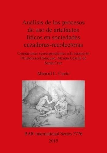 Analisis de los Procesos de USO de Artefactos Liticos en Sociedades Cazadoras-Recolectoras: Ocupaciones Correspondientes a la Transicion ... Archaeological Reports International Series)