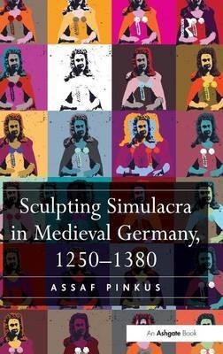 Sculpting Simulacra in Medieval Germany 1250-1380