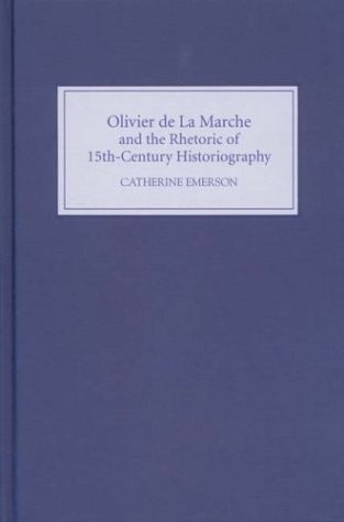 Olivier de la Marche and the Rhetoric of 15th-Century Historiography