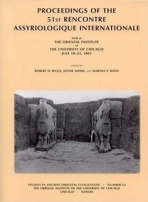 Proceedings of the 51st Rencontre Assyriologique Internationale, Held at the Oriental Institute of the University of Chicago, July 18-22, 2005.
