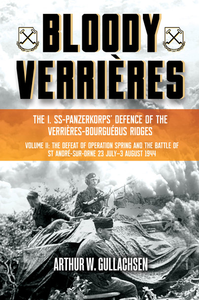 Bloody Verrières. The I. SS-Panzerkorps Defence of the Verrières-Bourguebus Ridges Cover