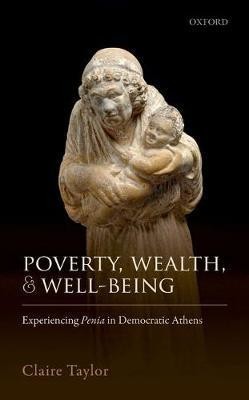 Poverty, Wealth, and Well-Being: Experiencing Penia in Democratic Athens