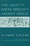 The Craft of Poetic Speech in Ancient Greece  by Claude Calame