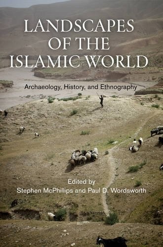 Landscapes of the Islamic World: Archaeology, History and Ethnography