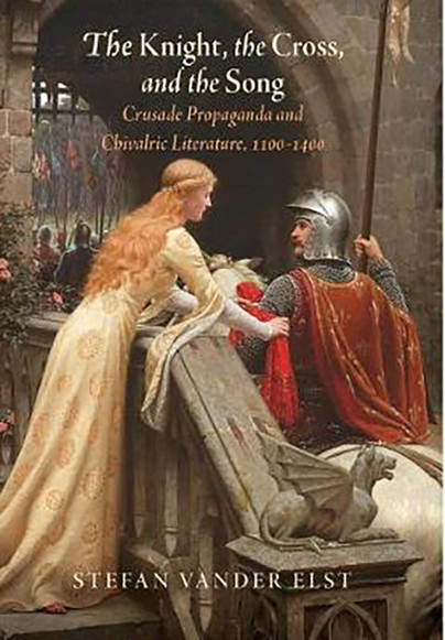 The Knight, the Cross, and the Song: Crusade Propaganda and Chivalric Literature, 1100-1400